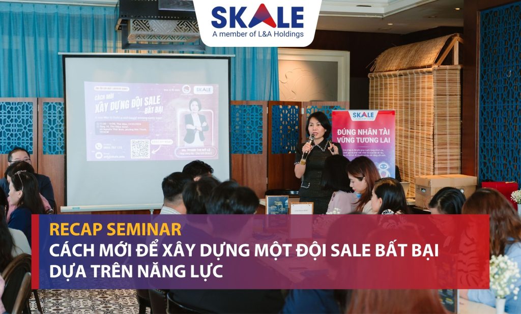 RECAP SEMINAR SKALE & YBA Tân Sơn Nhất: CÁCH MỚI ĐỂ XÂY DỰNG MỘT ĐỘI SALES BẤT BẠI DỰA TRÊN NĂNG LỰC
