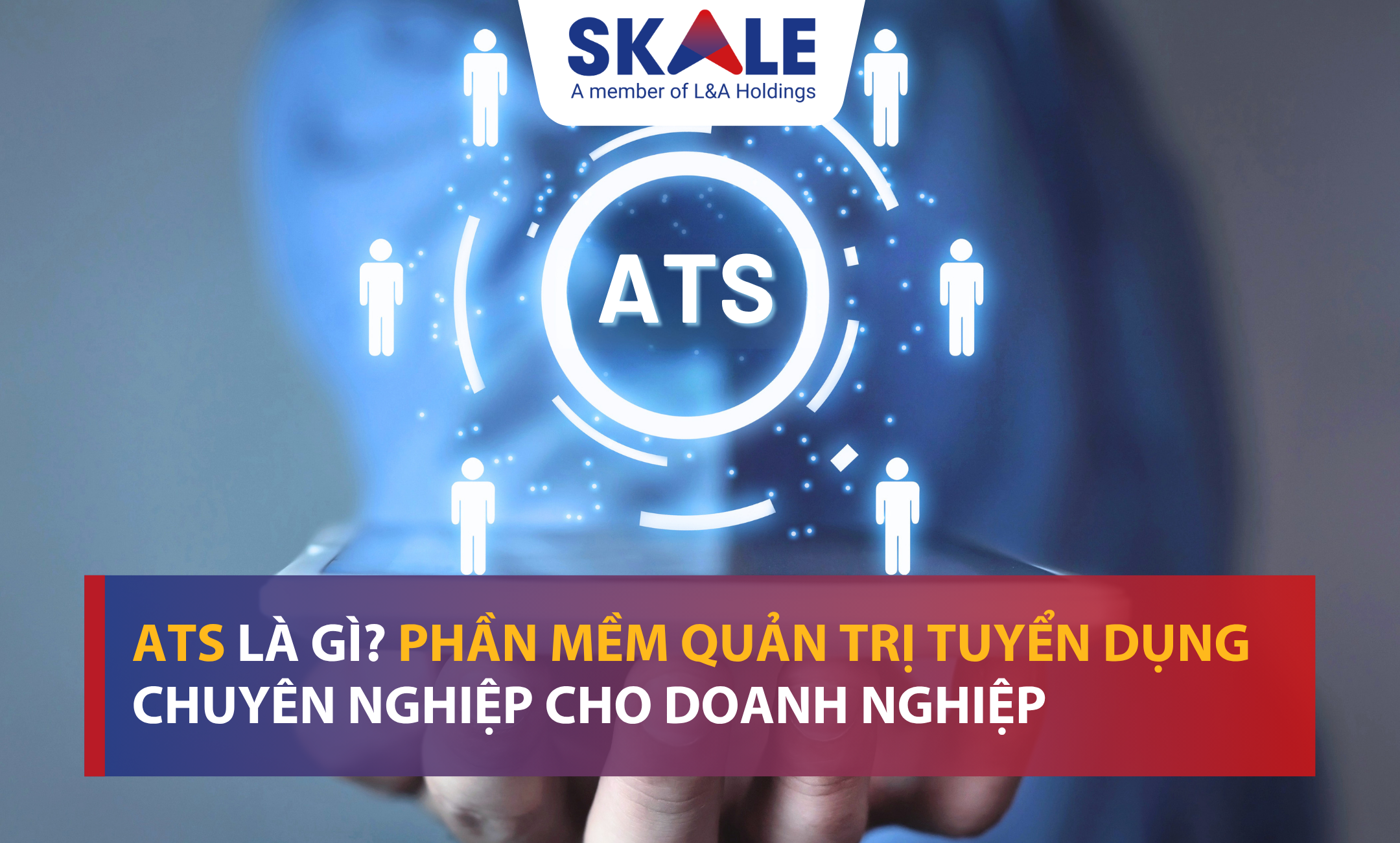 ATS là gì Phần mềm quản trị tuyển dụng chuyên nghiệp cho doanh nghiệp