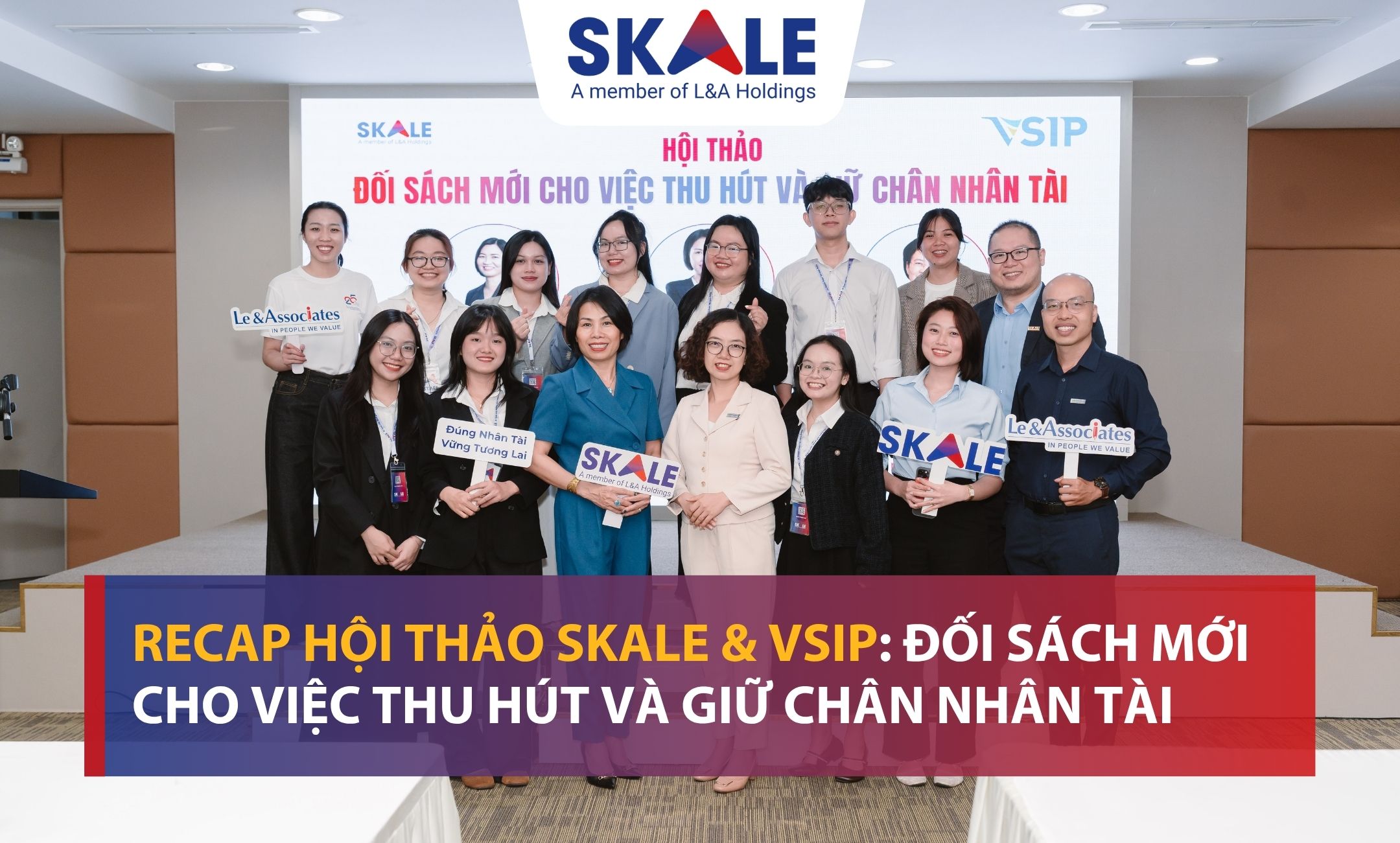 RECAP HỘI THẢO SKALE & VSIP: ĐỐI SÁCH MỚI CHO VIỆC THU HÚT VÀ GIỮ CHÂN NHÂN TÀI