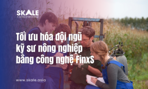 Tối ưu hóa đội ngũ kỹ sư nông nghiệp bằng công nghệ FinxS