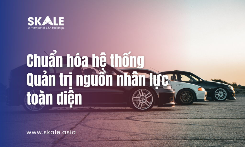 Dự án chuẩn hóa hệ thống quản trị nguồn nhân lực toàn diện do SKALE đảm nhận