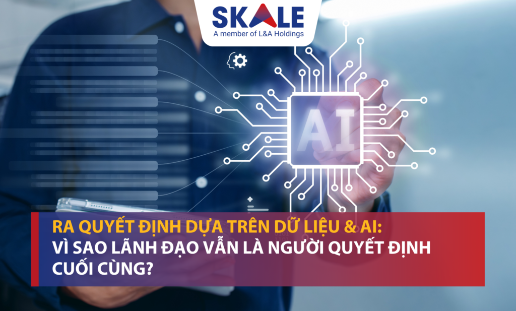 AI cung cấp thông tin - Nhưng lãnh đạo mới là người ra quyết định